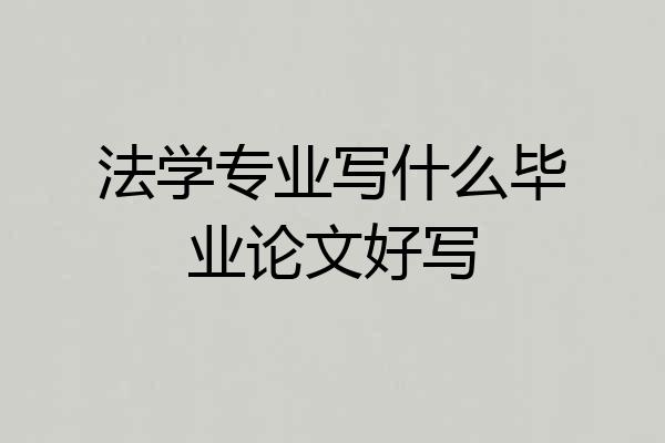 法学专业写什么毕业论文好写