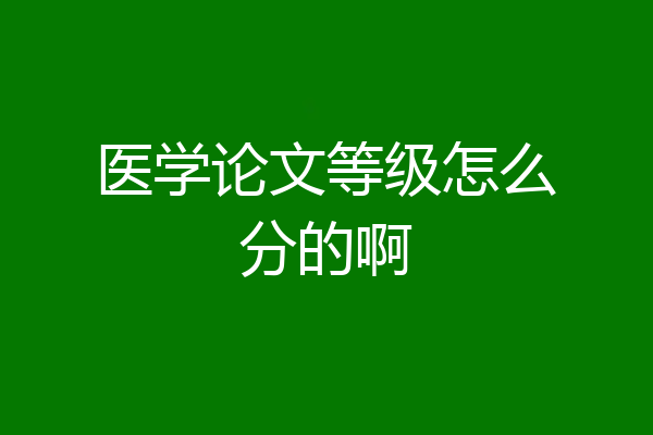 医学论文等级怎么分的啊