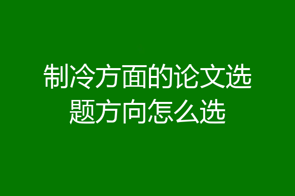 制冷方面的论文选题方向怎么选