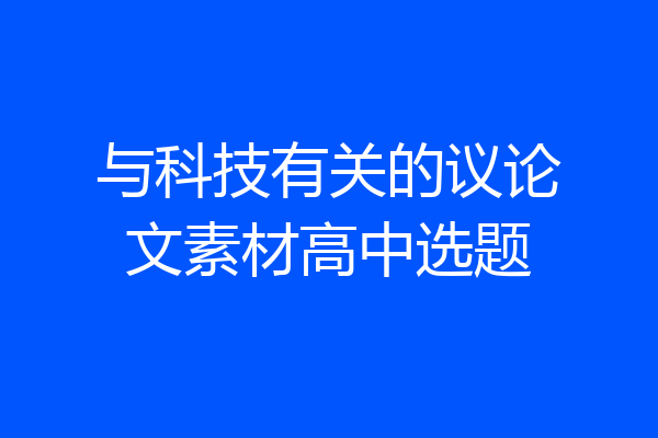 与科技有关的议论文素材高中选题