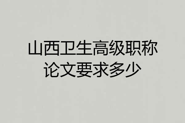 山西卫生高级职称论文要求多少