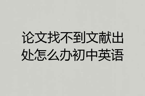 论文找不到文献出处怎么办初中英语