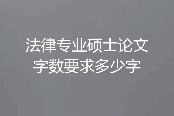 法律专业硕士论文字数要求多少字