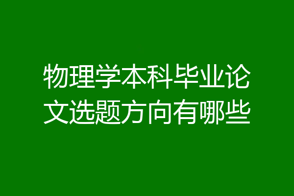 物理学本科毕业论文选题方向有哪些