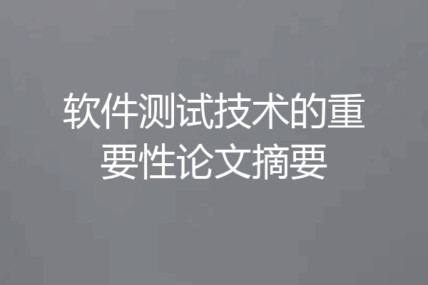 软件测试技术的重要性论文摘要