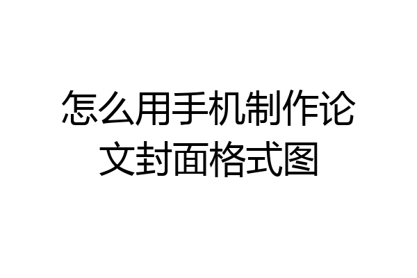 怎么用手机制作论文封面格式图
