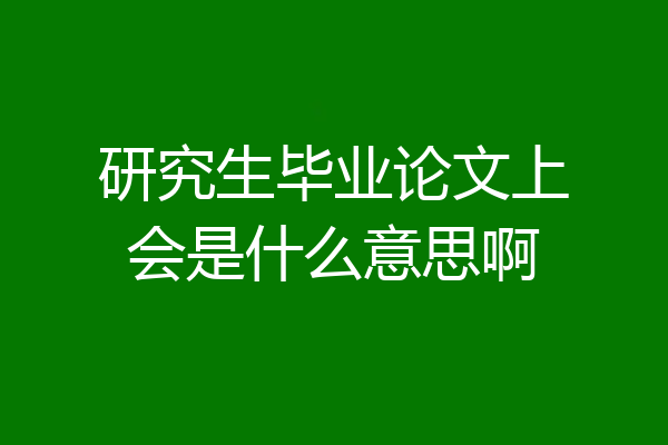 研究生毕业论文上会是什么意思啊