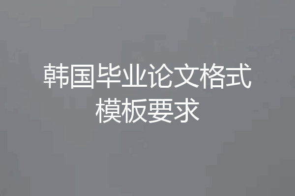 韩国毕业论文格式模板要求