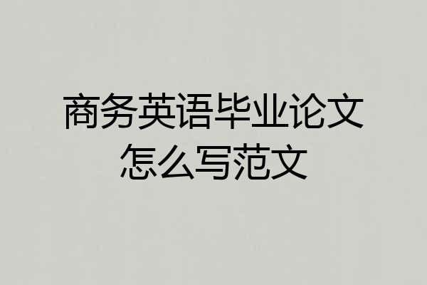 商务英语毕业论文怎么写范文