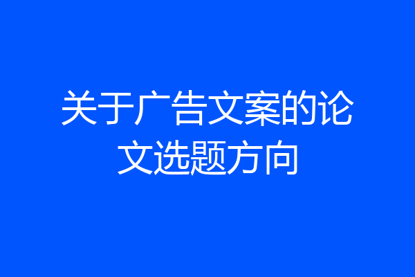 关于广告文案的论文选题方向