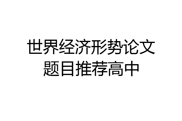世界经济形势论文题目推荐高中