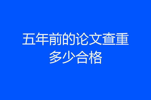五年前的论文查重多少合格