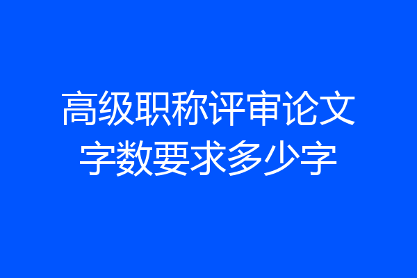 高级职称评审论文字数要求多少字