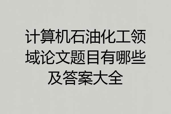 计算机石油化工领域论文题目有哪些及答案大全