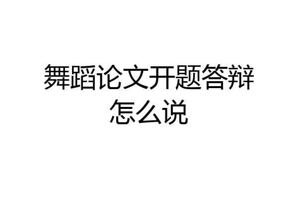 舞蹈论文开题答辩怎么说