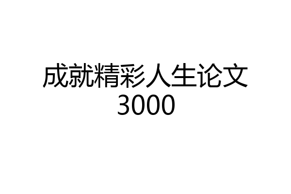 成就精彩人生论文3000