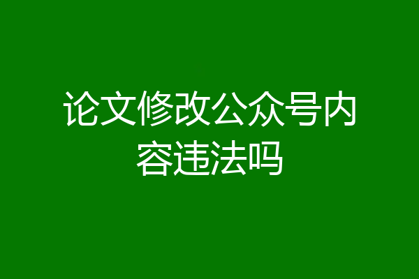 论文修改公众号内容违法吗