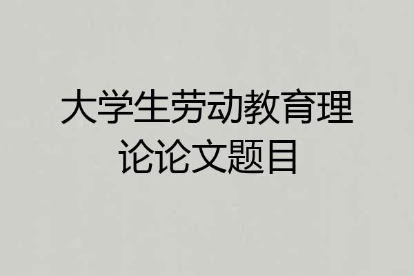 大学生劳动教育理论论文题目