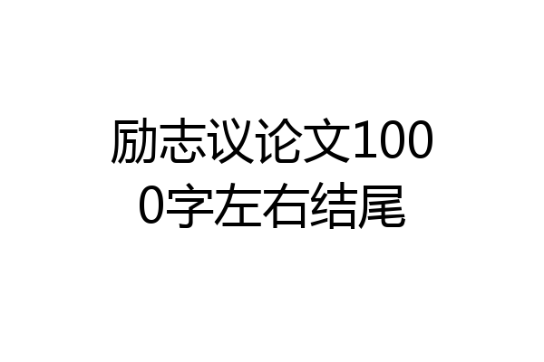 励志议论文1000字左右结尾