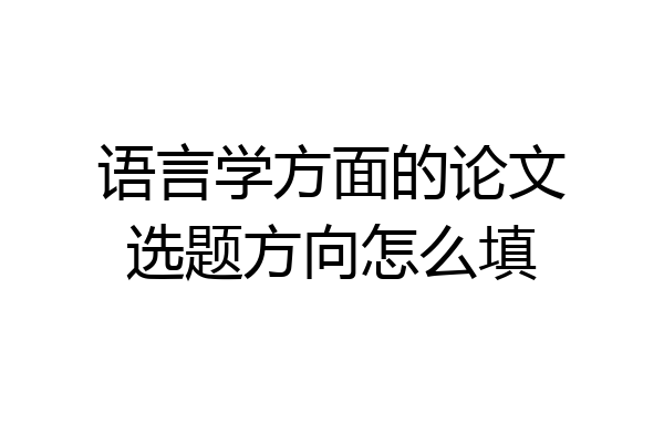 语言学方面的论文选题方向怎么填