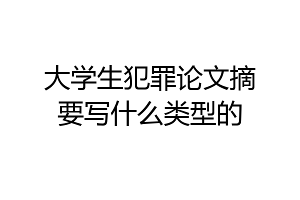 大学生犯罪论文摘要写什么类型的