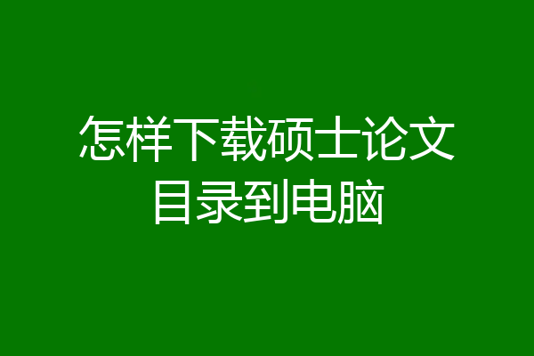怎样下载硕士论文目录到电脑