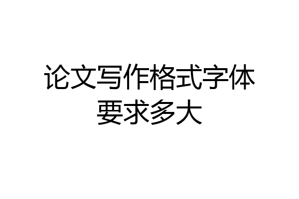 论文写作格式字体要求多大
