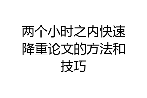 两个小时之内快速降重论文的方法和技巧