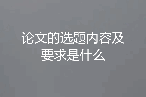 论文的选题内容及要求是什么