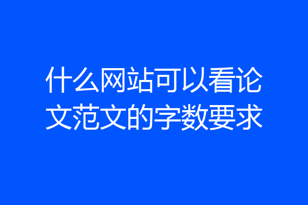 什么网站可以看论文范文的字数要求