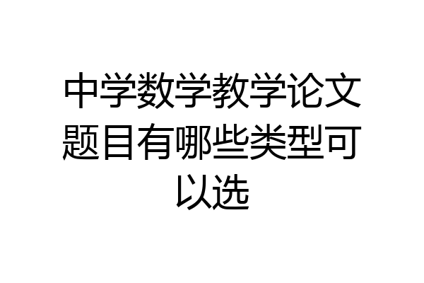 中学数学教学论文题目有哪些类型可以选
