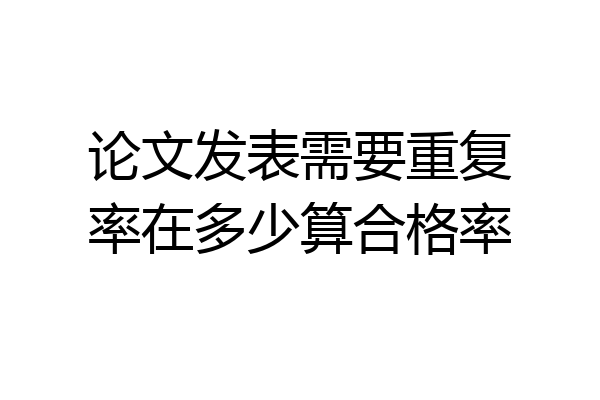 论文发表需要重复率在多少算合格率