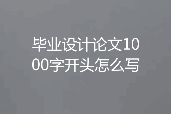 毕业设计论文1000字开头怎么写