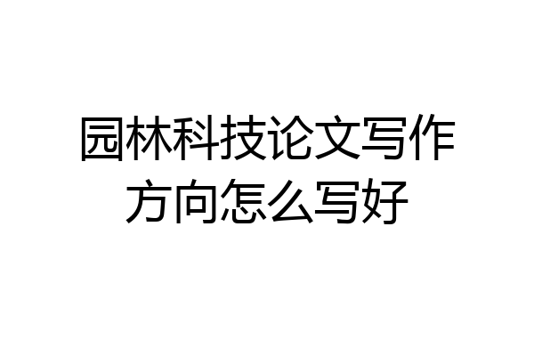 园林科技论文写作方向怎么写好
