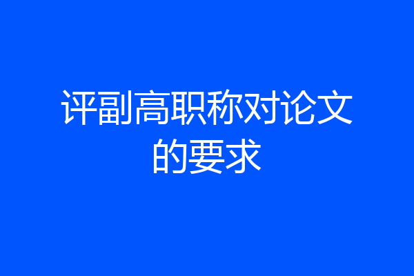 评副高职称对论文的要求