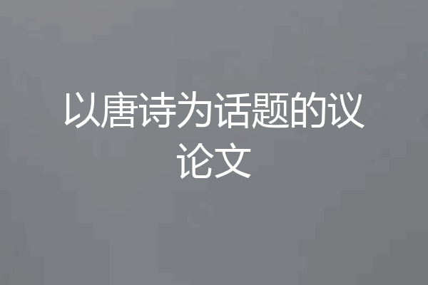 以唐诗为话题的议论文