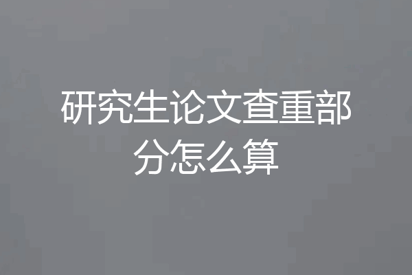 研究生论文查重部分怎么算
