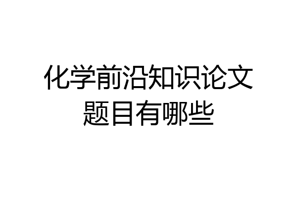 化学前沿知识论文题目有哪些