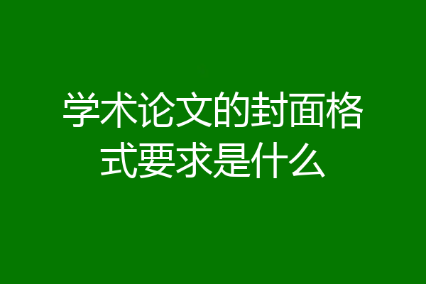 学术论文的封面格式要求是什么