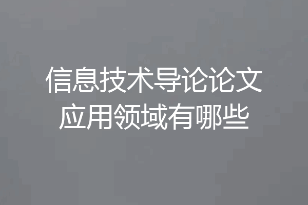 信息技术导论论文应用领域有哪些