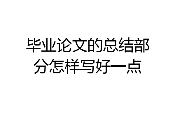 毕业论文的总结部分怎样写好一点