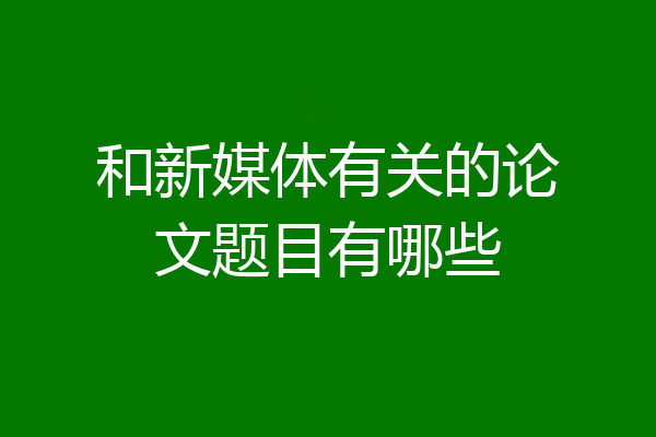 和新媒体有关的论文题目有哪些