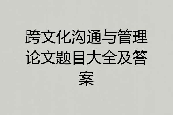 跨文化沟通与管理论文题目大全及答案