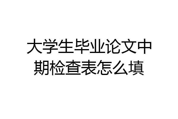 大学生毕业论文中期检查表怎么填
