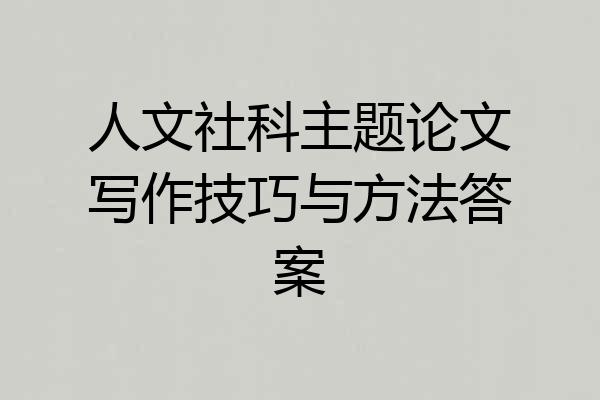人文社科主题论文写作技巧与方法答案