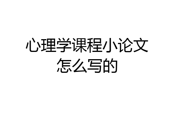 心理学课程小论文怎么写的