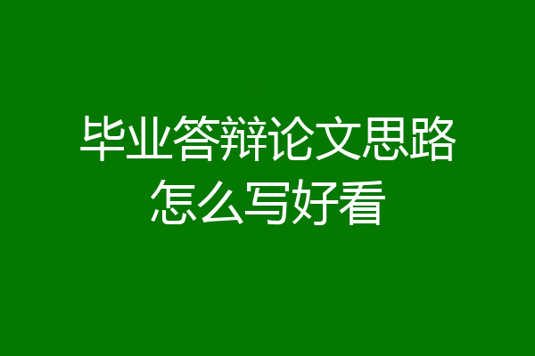 毕业答辩论文思路怎么写好看