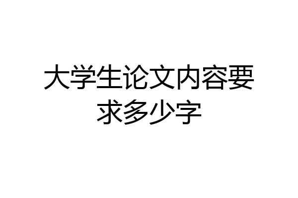 大学生论文内容要求多少字