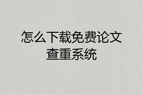 怎么下载免费论文查重系统