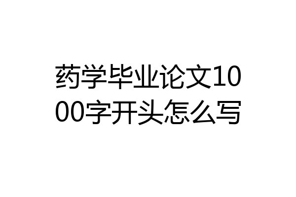 药学毕业论文1000字开头怎么写